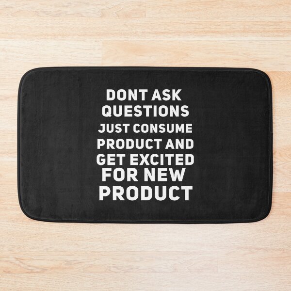 Item preview, Dont Ask Questions Just Consume Product And Get Excited for New Product   designed and sold by MorganDayDesign.