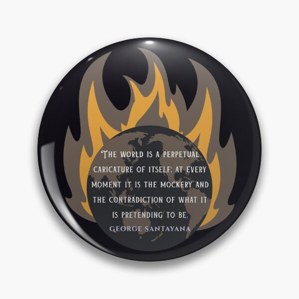 Item preview, George Santayana quote: The world is a perpetual caricature of itself; at every moment it is the mockery and the contradiction of what it is pretending to be. designed and sold by artbleed.