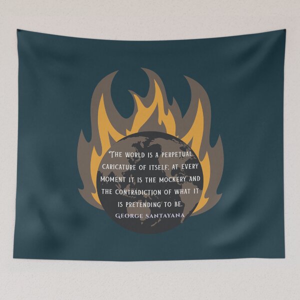 Item preview, George Santayana quote: The world is a perpetual caricature of itself; at every moment it is the mockery and the contradiction of what it is pretending to be. designed and sold by artbleed.
