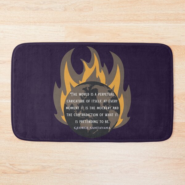 Item preview, George Santayana quote: The world is a perpetual caricature of itself; at every moment it is the mockery and the contradiction of what it is pretending to be. designed and sold by artbleed.