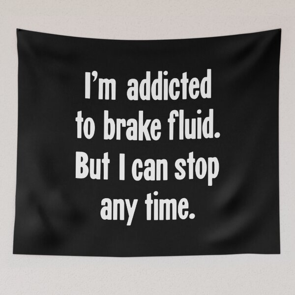 Item preview, I'm Addicted To Brake Fluid. But I Can Stop Any Time. designed and sold by Good-Looking Corpse.