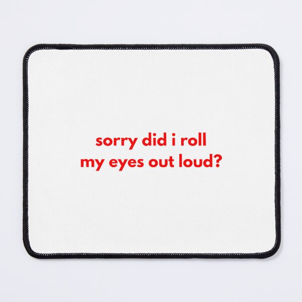 Item preview, Sorry did i roll my eyes out loud? designed and sold by BlissThreads.