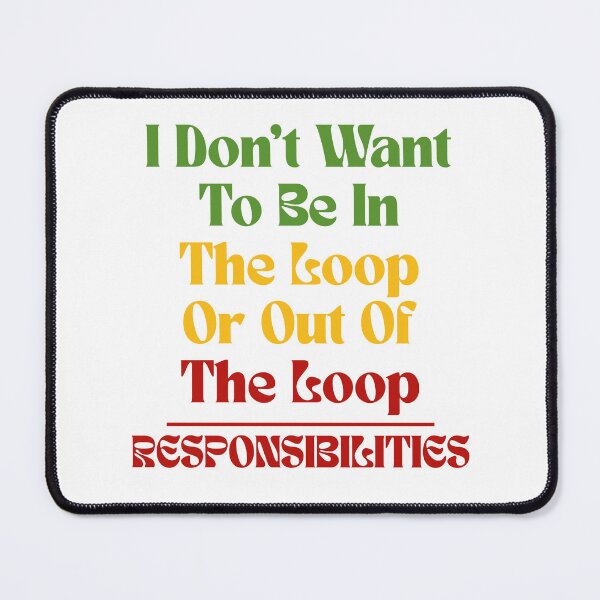 Item preview, I Don’t Want To Be In The Loop Or Out Of The Loop Responsibilities | Sarcastic Quote Funny Saying designed and sold by Lunaria Arts.