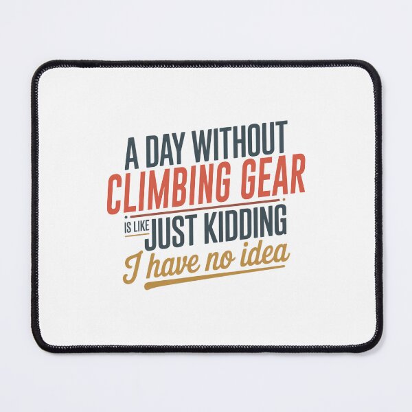 Item preview, A Day Without Climbing Gear Is Like Just Kidding - Cool & Funny Climbing Gear Lover designed and sold by Watsonarts.