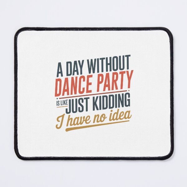 Item preview, A Day Without Dance Party Is Like Just Kidding - Cool & Funny Dance Party Lover designed and sold by Watsonarts.
