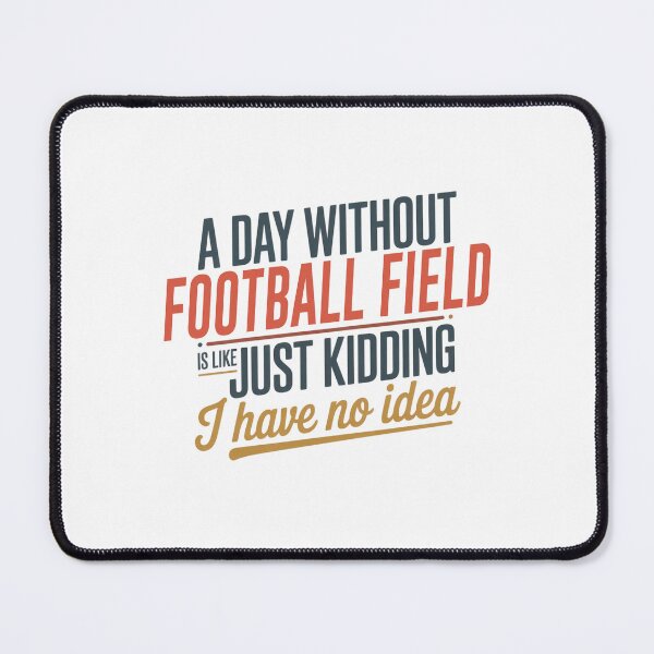 Item preview, A Day Without Football Field Is Like Just Kidding - Cool & Funny Football Field Lover designed and sold by Watsonarts.