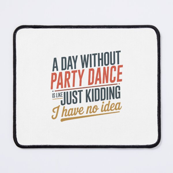 Item preview, A Day Without Party Dance Is Like Just Kidding - Cool & Funny Party Dance Lover designed and sold by Watsonarts.