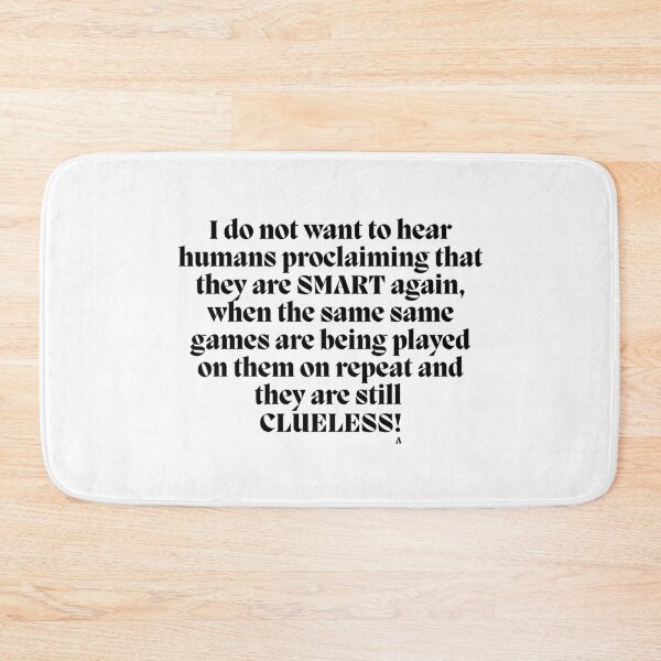 Item preview, I do not want to hear humans proclaiming that they are SMART again, when the same same games are being played on them on repeat and they are still  clueless! designed and sold by Finds.