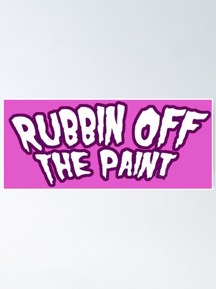 "RUBBIN OFF THE PAINT" Poster for Sale by ssavannahz Redbubble