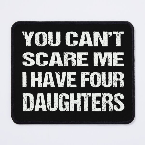 Item preview, You Can't Scare Me I Have Four Daughters designed and sold by AKILLAA88.