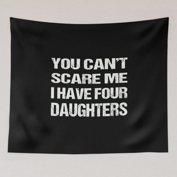 Item preview, You Can't Scare Me I Have Four Daughters designed and sold by AKILLAA88.