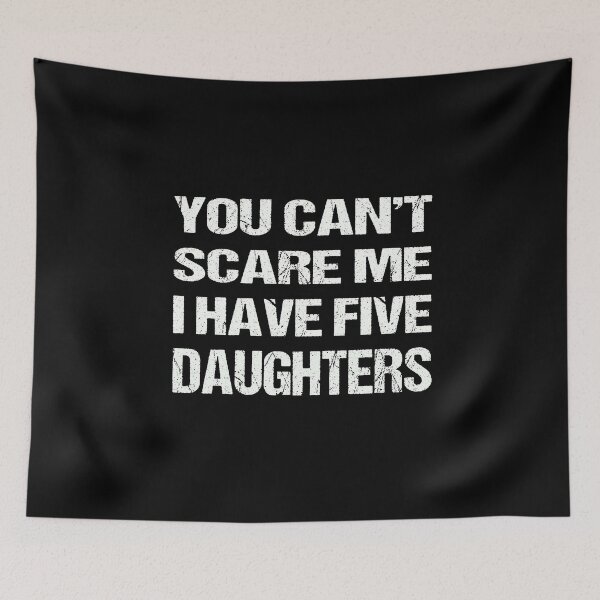 Item preview,  You Can't Scare Me I Have Five Daughters designed and sold by AKILLAA88.