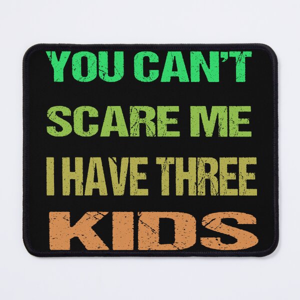 Item preview, You Can't Scare Me I Have Three Kids designed and sold by AKILLAA88.