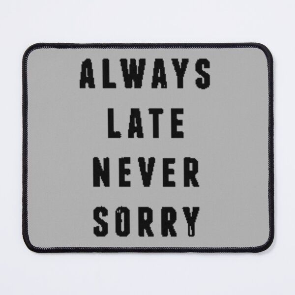 Item preview, Always late never sorry designed and sold by FUNOFTHEQUOTES.