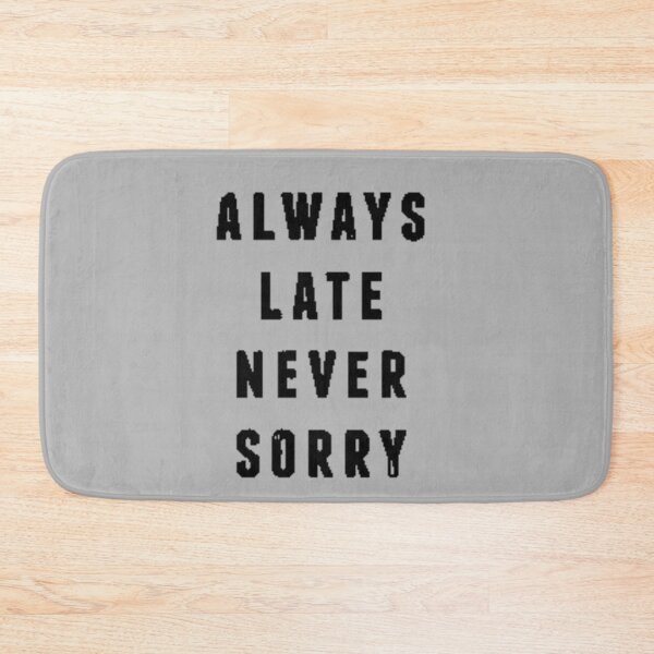 Item preview, Always late never sorry designed and sold by FUNOFTHEQUOTES.