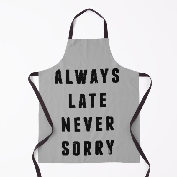 Item preview, Always late never sorry designed and sold by FUNOFTHEQUOTES.