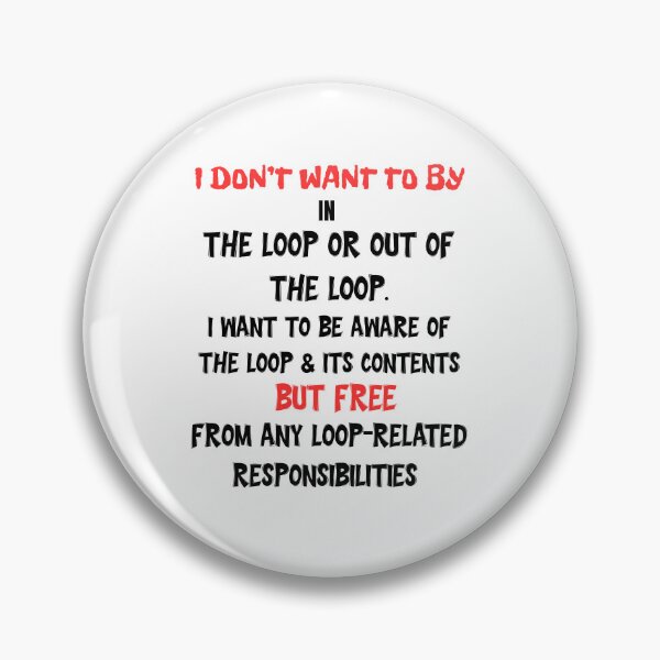 Item preview, I don't want to be in or out of the loop. designed and sold by zingbing.