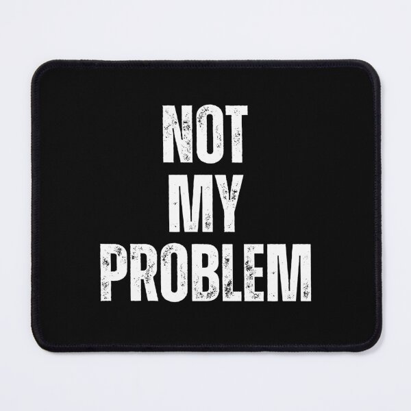 Item preview, Not My Problem | Sarcastic Humor Design by Too Real Co designed and sold by TooRealCo.