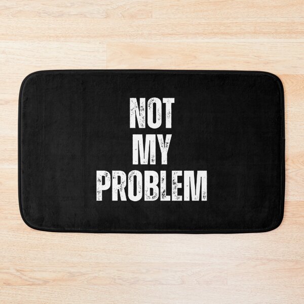 Item preview, Not My Problem | Sarcastic Humor Design by Too Real Co designed and sold by TooRealCo.