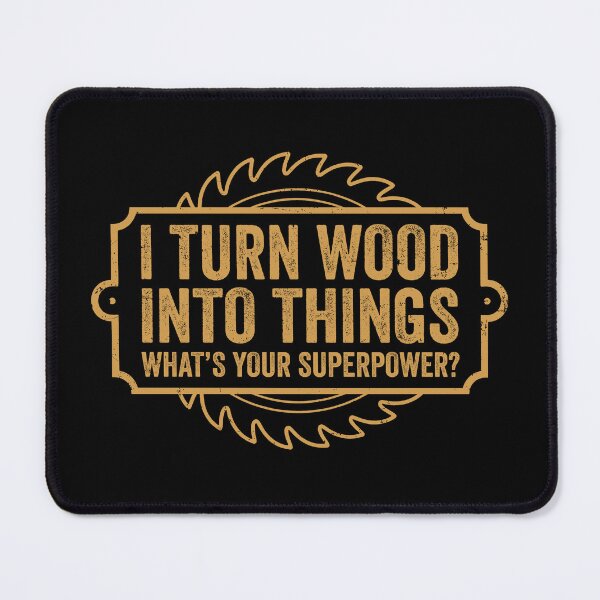 Item preview, I Turn Wood Into Things What's Your Superpower designed and sold by KarimSoCute.