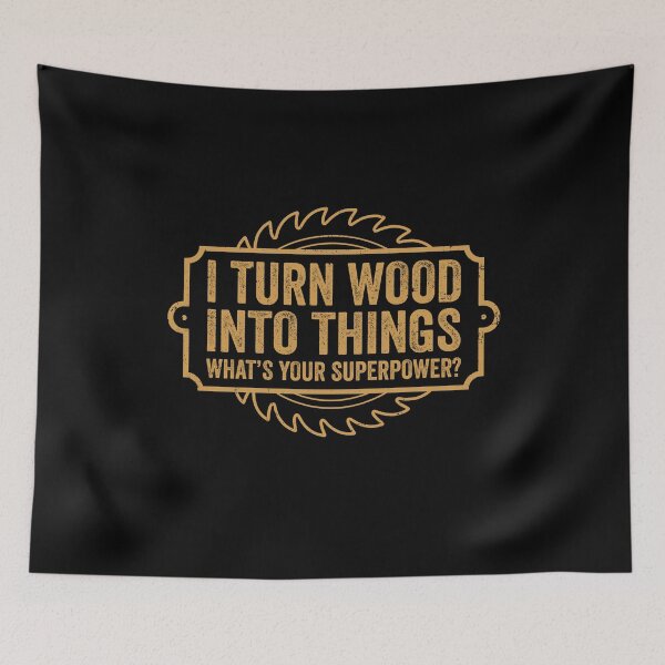 Item preview, I Turn Wood Into Things What's Your Superpower designed and sold by KarimSoCute.