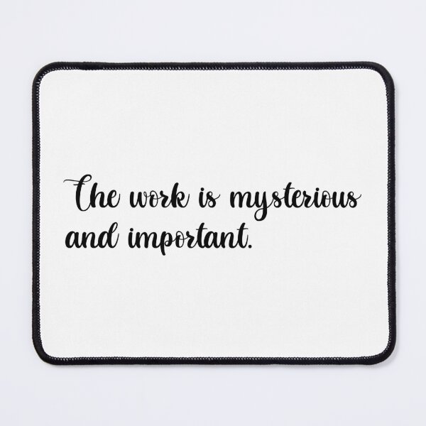 Item preview, The Work is Mysterious and Important | Funny Tv Show Quote designed and sold by FilipeFerreira.