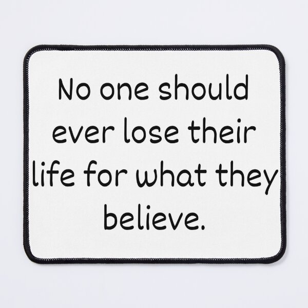 Item preview, No One Should Ever Lose Their Life for What They Believe – Human Rights Quote Design designed and sold by CoastalEmp.