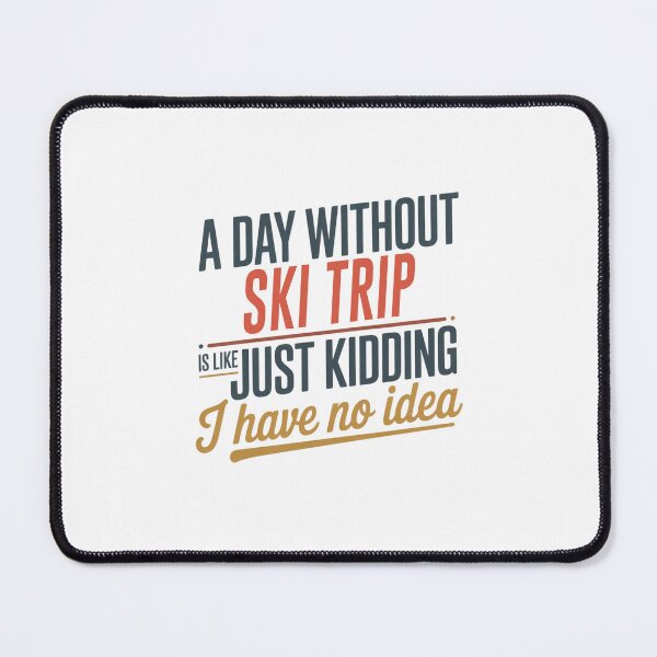 Item preview, A Day Without Ski Trip Is Like Just Kidding - Cool & Funny Ski Trip Lover designed and sold by Watsonarts.