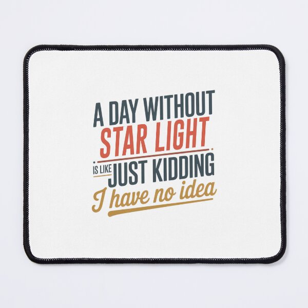 Item preview, A Day Without Star Light Is Like Just Kidding - Cool & Funny Star Light Lover designed and sold by Watsonarts.
