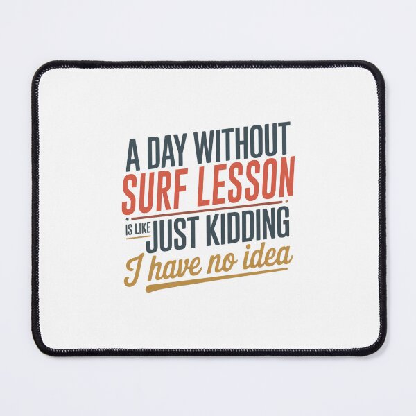 Item preview, A Day Without Surf Lesson Is Like Just Kidding - Cool & Funny Surf Lesson Lover designed and sold by Watsonarts.