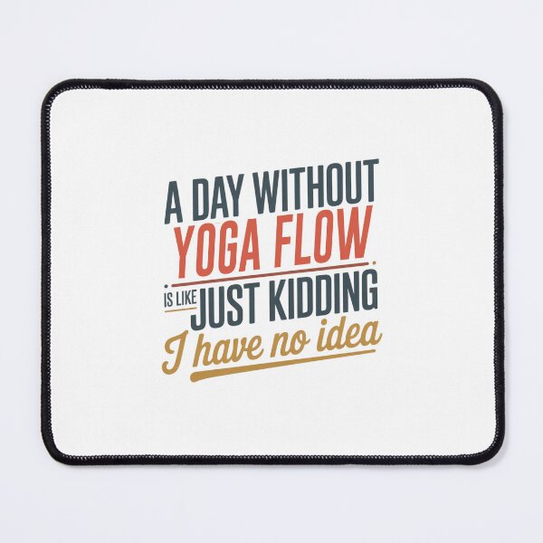 Item preview, A Day Without Yoga Flow Is Like Just Kidding - Cool & Funny Yoga Flow Lover designed and sold by Watsonarts.
