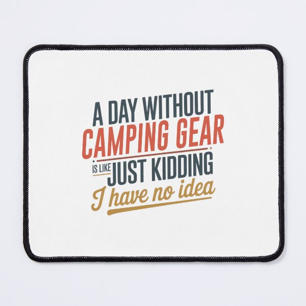 Item preview, A Day Without Camping Gear Is Like Just Kidding - Cool & Funny Camping Gear Lover designed and sold by Watsonarts.