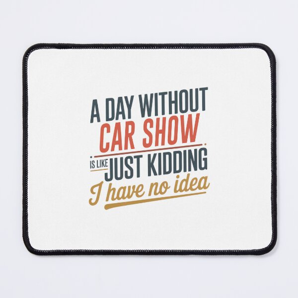 Item preview, A Day Without Car Show Is Like Just Kidding - Cool & Funny Car Show Lover designed and sold by Watsonarts.