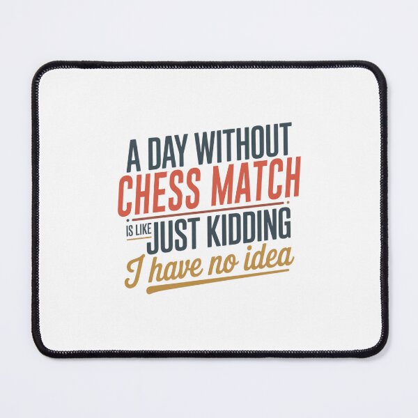 Item preview, A Day Without Chess Match Is Like Just Kidding - Cool & Funny Chess Match Lover designed and sold by Watsonarts.