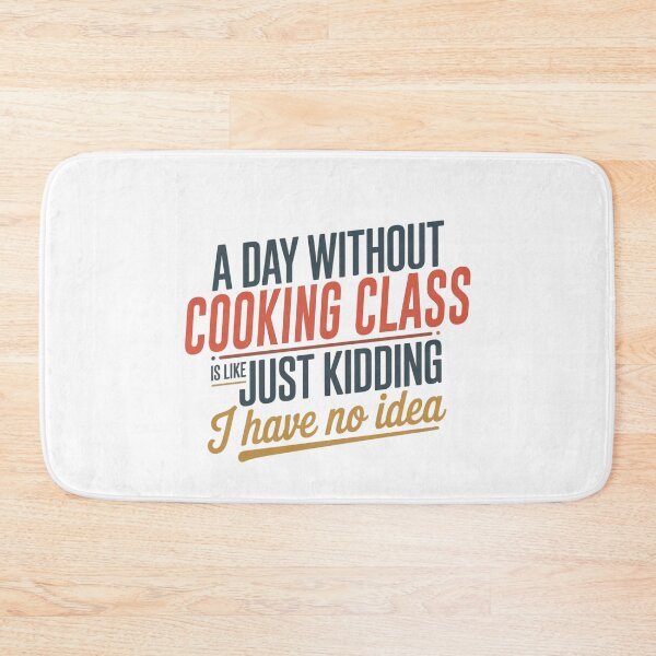 Item preview, A Day Without Cooking Class Is Like Just Kidding - Cool & Funny Cooking Class Lover designed and sold by Watsonarts.