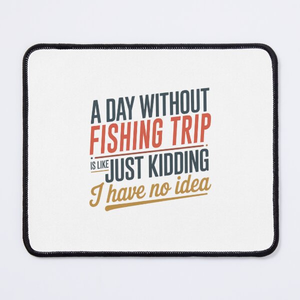 Item preview, A Day Without Fishing Trip Is Like Just Kidding - Cool & Funny Fishing Trip Lover designed and sold by Watsonarts.