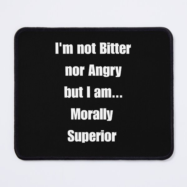 Item preview, I'm Not Bitter Nor Angry But I am...Morally Superior designed and sold by signshirtz.