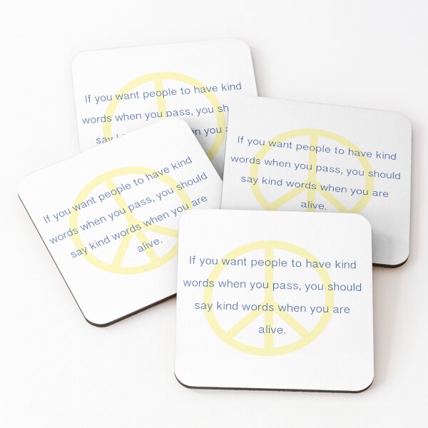 Item preview, If you want people to have kind words when you pass, you should say kind words when you are alive. designed and sold by K Mussack.
