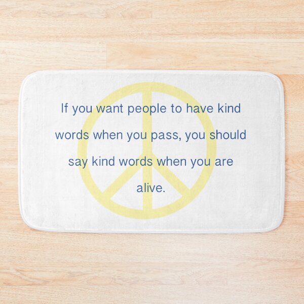 Item preview, If you want people to have kind words when you pass, you should say kind words when you are alive. designed and sold by K Mussack.
