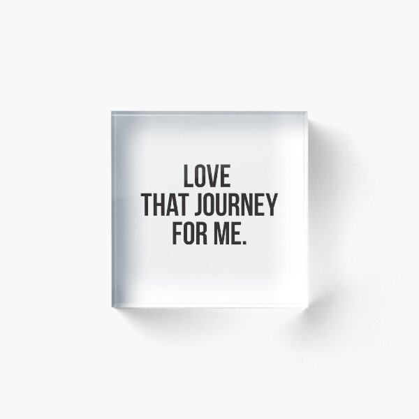 Love that journey for me – black type Acrylic Block