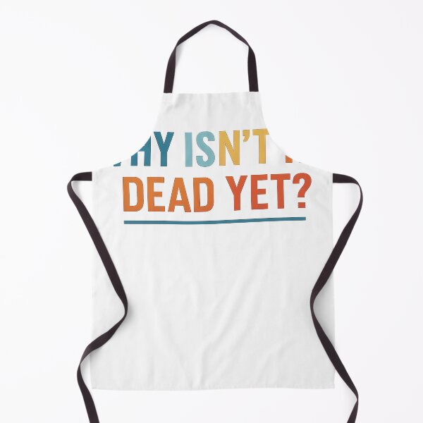 Item preview, WHY ISN'T HE DEAD YET? designed and sold by MountanBaugh.