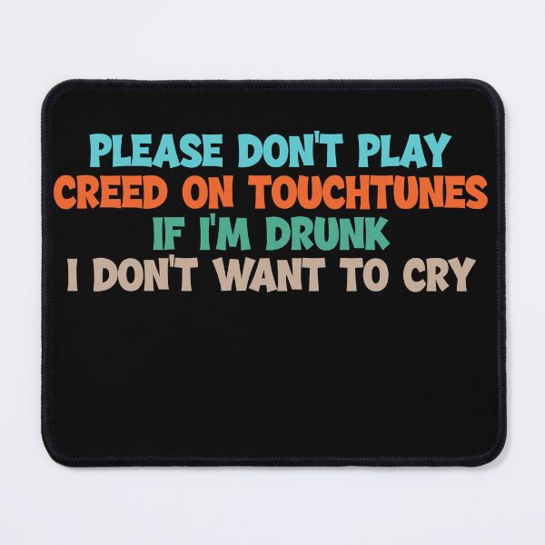 Item preview, Please Don’t Play Creed On Touchtunes If I’m Drunk I Don’t Want To Cry Funny Bar Quote designed and sold by JimOrbya76.