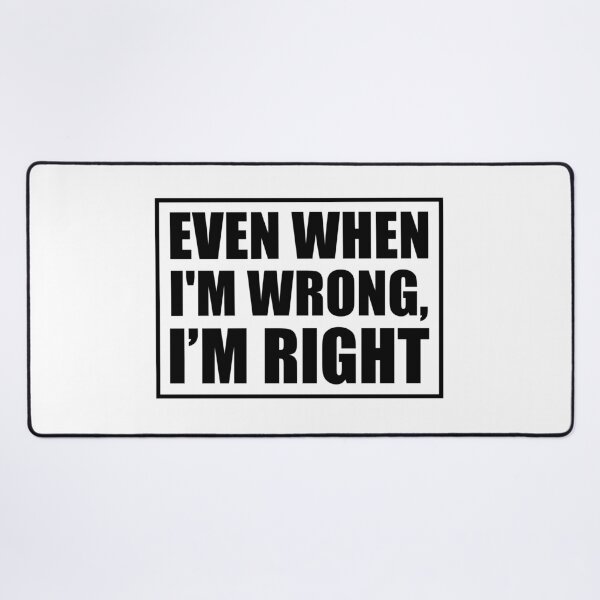 Item preview, Even When I’m Wrong I’m Right Funny Bold Quote designed and sold by JimOrbya76.