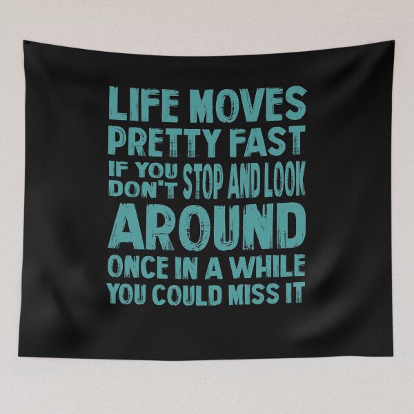 Item preview, Life Moves Pretty Fast If You Don’t Stop And Look Around Once In A While You Could Miss It designed and sold by DnalyrAno65.