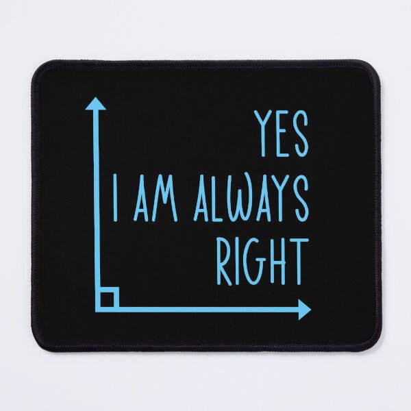 Item preview, Yes I Am Always Right Funny Math Teacher Geometry Quote designed and sold by DnalyrAno65.