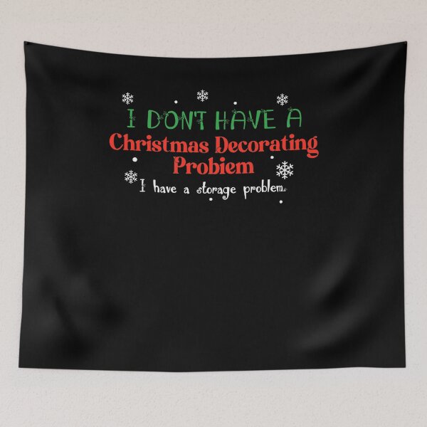 Item preview, I Don’t Have A Christmas Decorating Problem I Have A Storage Problem designed and sold by quptysonatp.