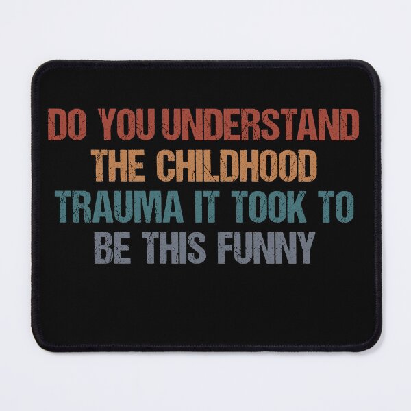 Item preview, Do You Understand The Childhood Trauma It Took To Be This Funny designed and sold by quptysonatp.