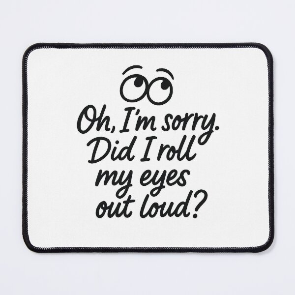 Item preview, “Oh, I’m sorry. Did I roll my eyes out loud?” – Snarky Hand-Lettered Design designed and sold by Bratak.