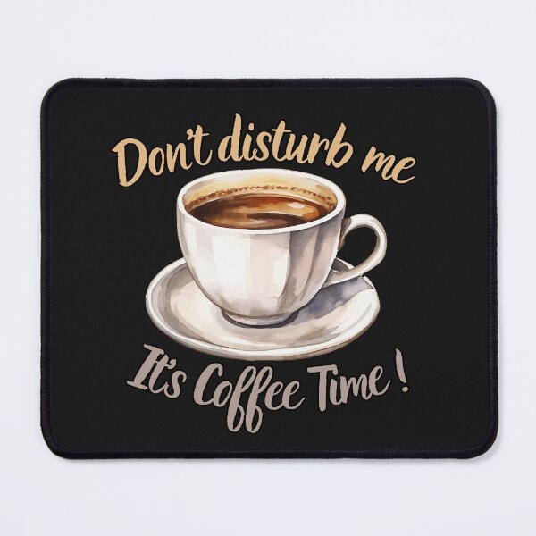 Item preview, Don't disturb me, It’s Coffee Time ! designed and sold by TheSewRyn.