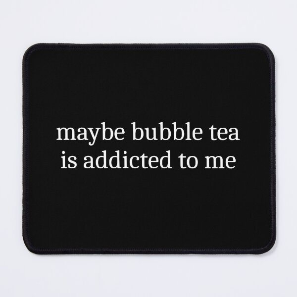 Item preview, Maybe Bubble Tea Is Addicted To Me designed and sold by Sleepy Cat Design.